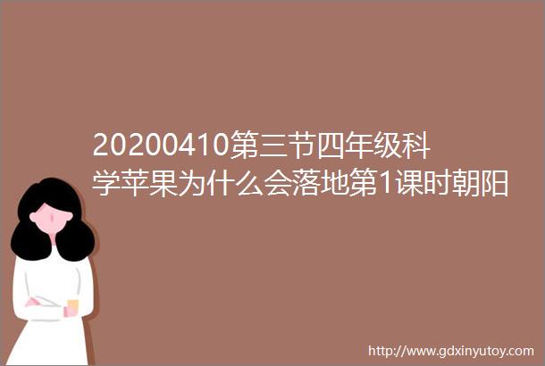 20200410第三节四年级科学苹果为什么会落地第1课时朝阳镇中心小学尹永生