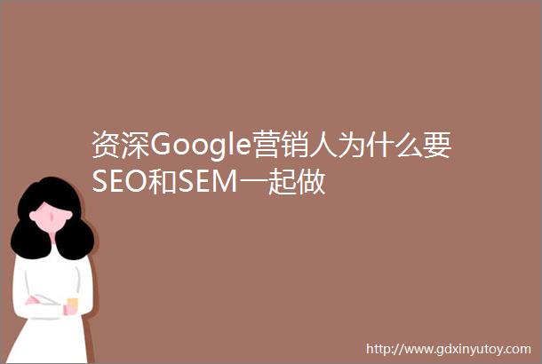 资深Google营销人为什么要SEO和SEM一起做