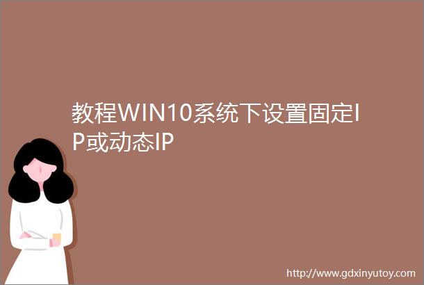 教程WIN10系统下设置固定IP或动态IP