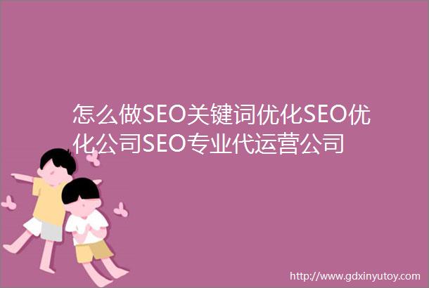 怎么做SEO关键词优化SEO优化公司SEO专业代运营公司