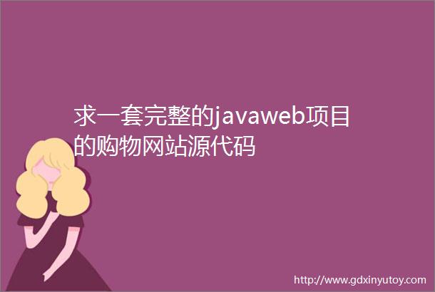 求一套完整的javaweb项目的购物网站源代码