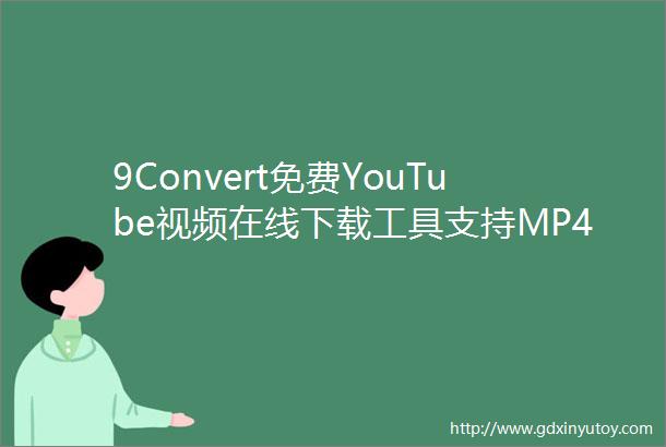 9Convert免费YouTube视频在线下载工具支持MP4MP3格式