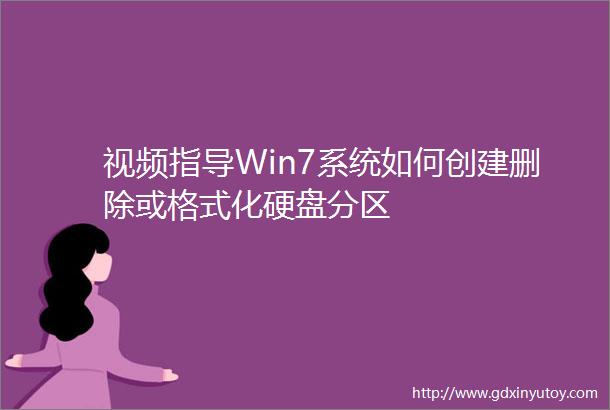 视频指导Win7系统如何创建删除或格式化硬盘分区