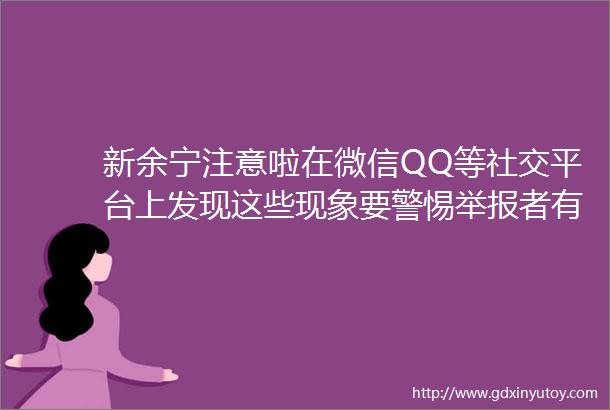 新余宁注意啦在微信QQ等社交平台上发现这些现象要警惕举报者有奖