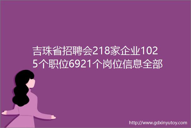 吉珠省招聘会218家企业1025个职位6921个岗位信息全部公布