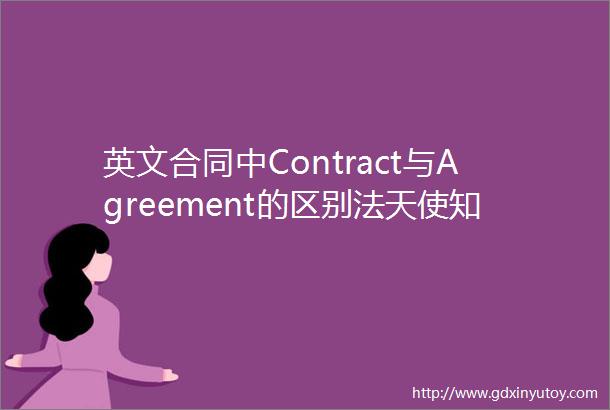 英文合同中Contract与Agreement的区别法天使知识