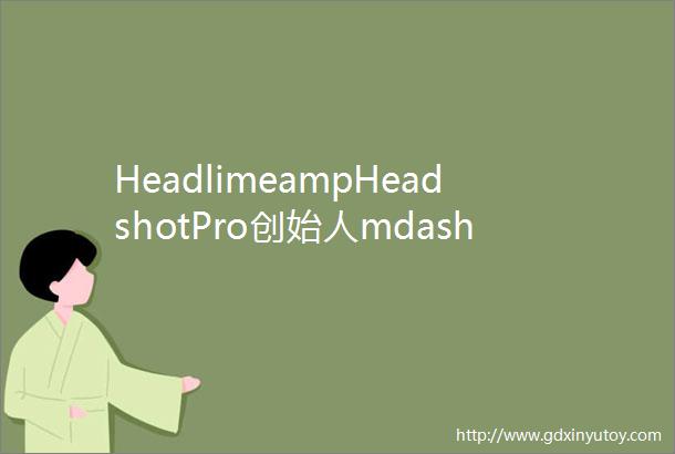 HeadlimeampHeadshotPro创始人mdashmdash以100万美元出售AI写作项目并创建月入30万美元的AI照片服务