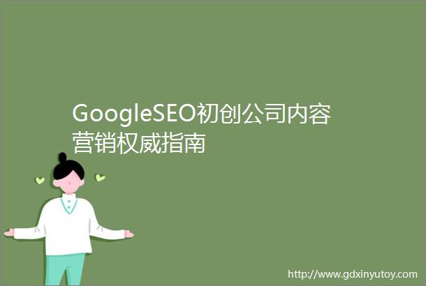 GoogleSEO初创公司内容营销权威指南