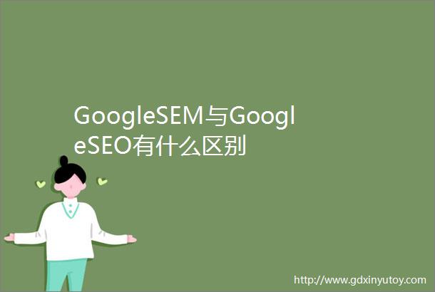 GoogleSEM与GoogleSEO有什么区别
