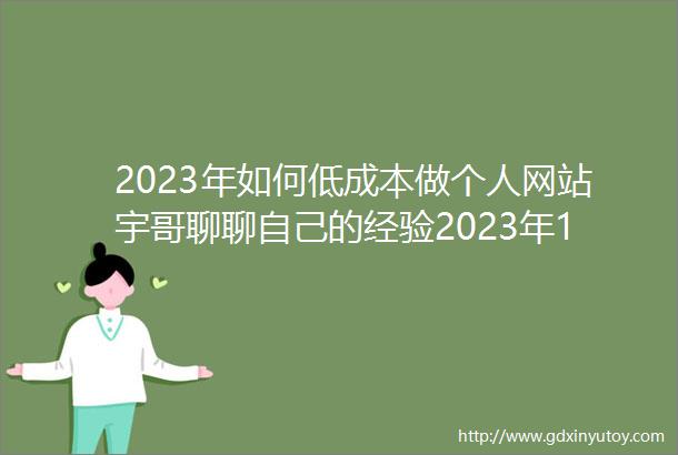 2023年如何低成本做个人网站宇哥聊聊自己的经验2023年12月份更新
