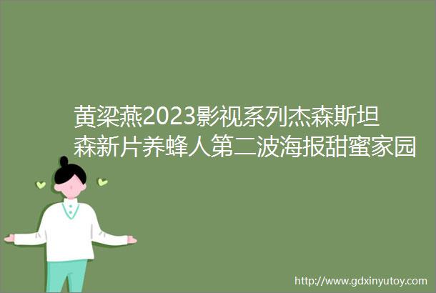 黄梁燕2023影视系列杰森斯坦森新片养蜂人第二波海报甜蜜家园2官宣海报