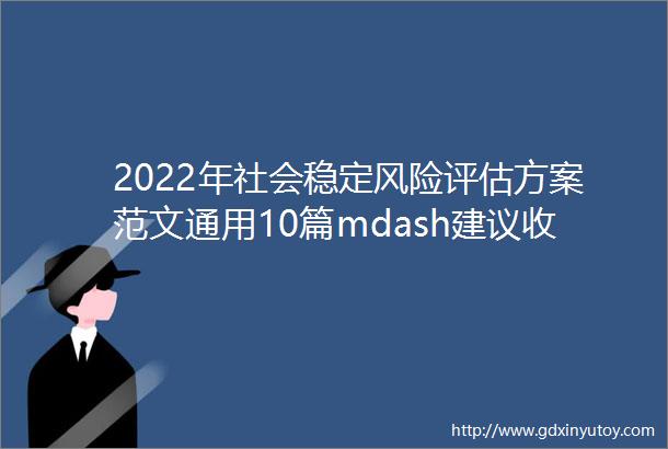 2022年社会稳定风险评估方案范文通用10篇mdash建议收藏