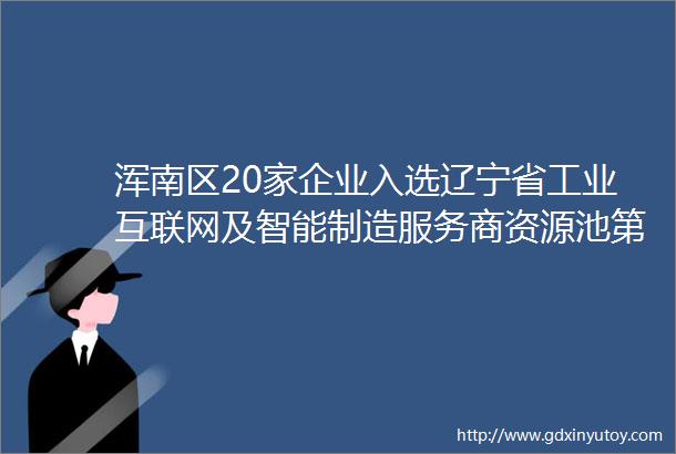 浑南区20家企业入选辽宁省工业互联网及智能制造服务商资源池第一批