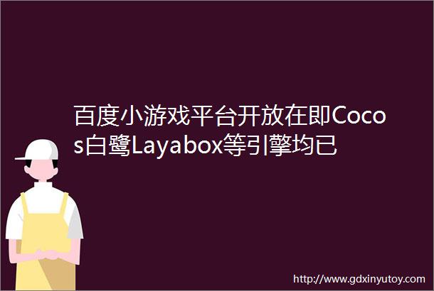 百度小游戏平台开放在即Cocos白鹭Layabox等引擎均已支持