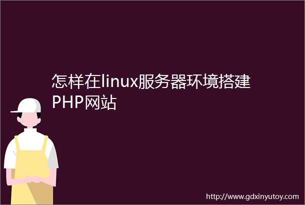 怎样在linux服务器环境搭建PHP网站
