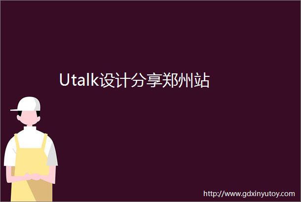 Utalk设计分享郑州站