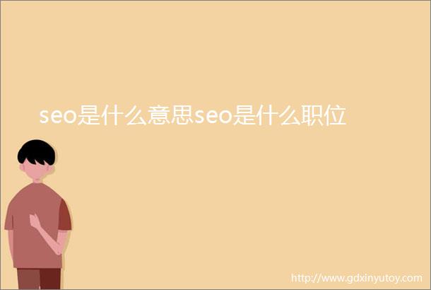 seo是什么意思seo是什么职位