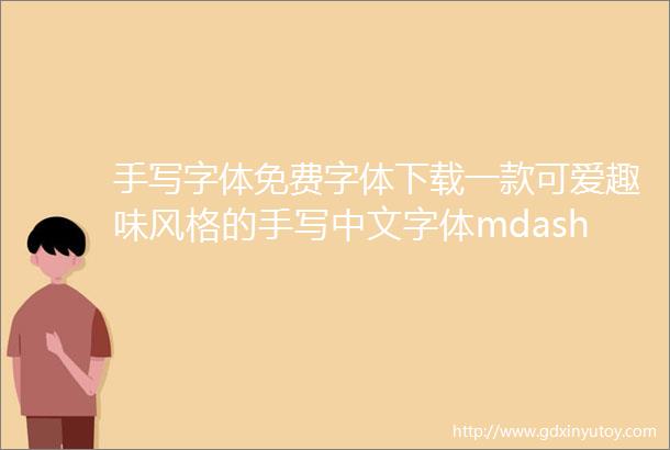 手写字体免费字体下载一款可爱趣味风格的手写中文字体mdash小可奶酪体