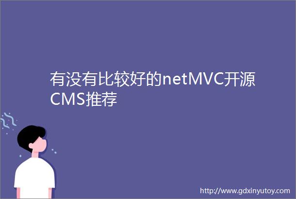 有没有比较好的netMVC开源CMS推荐