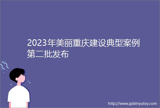 2023年美丽重庆建设典型案例第二批发布