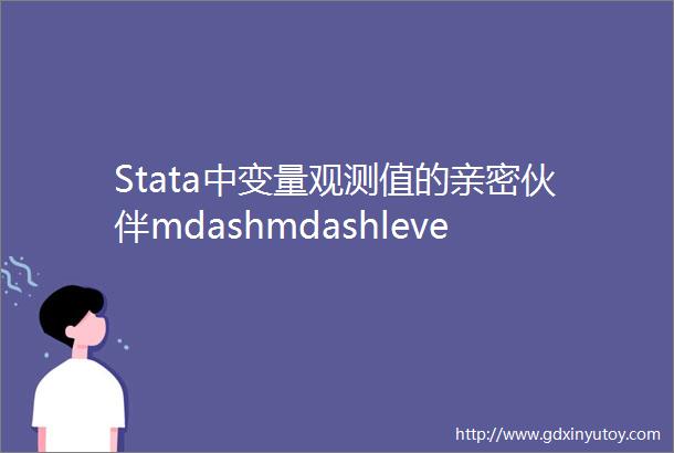 Stata中变量观测值的亲密伙伴mdashmdashlevelsof命令
