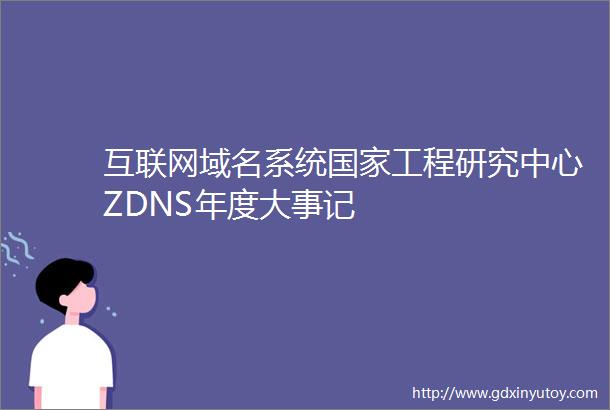 互联网域名系统国家工程研究中心ZDNS年度大事记