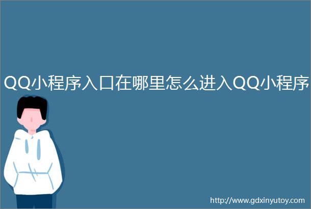 QQ小程序入口在哪里怎么进入QQ小程序