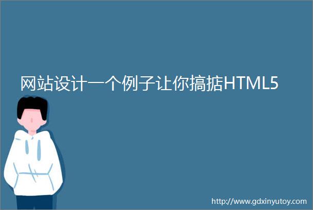 网站设计一个例子让你搞掂HTML5
