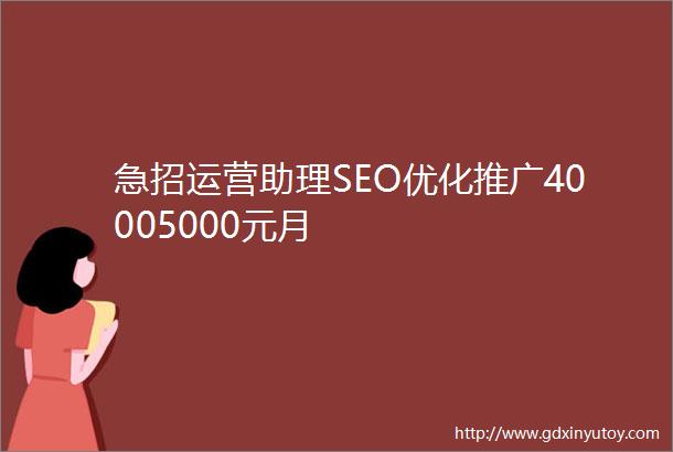 急招运营助理SEO优化推广40005000元月