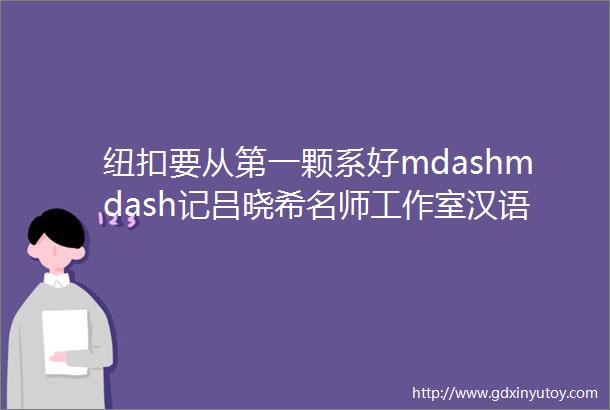纽扣要从第一颗系好mdashmdash记吕晓希名师工作室汉语拼音教学观摩研讨活动