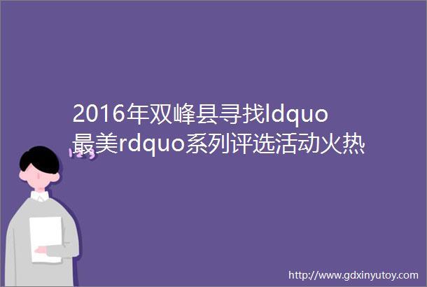 2016年双峰县寻找ldquo最美rdquo系列评选活动火热开启最美家庭网络投票