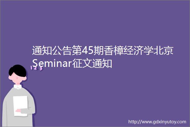 通知公告第45期香樟经济学北京Seminar征文通知