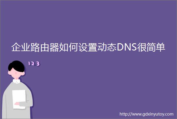 企业路由器如何设置动态DNS很简单