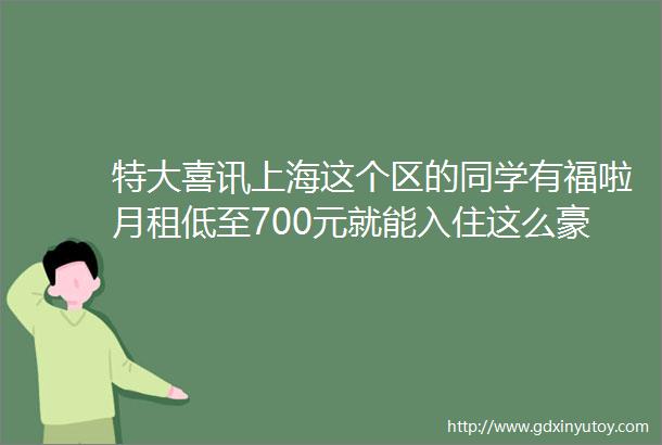 特大喜讯上海这个区的同学有福啦月租低至700元就能入住这么豪华的公寓房啦