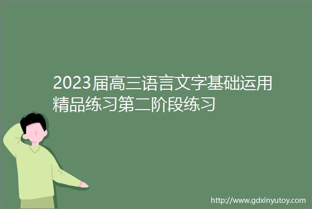 2023届高三语言文字基础运用精品练习第二阶段练习