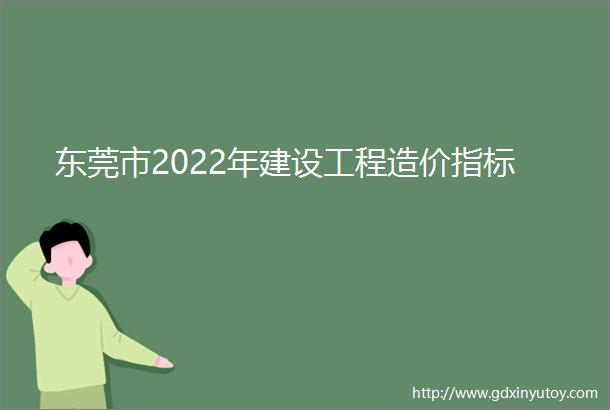 东莞市2022年建设工程造价指标