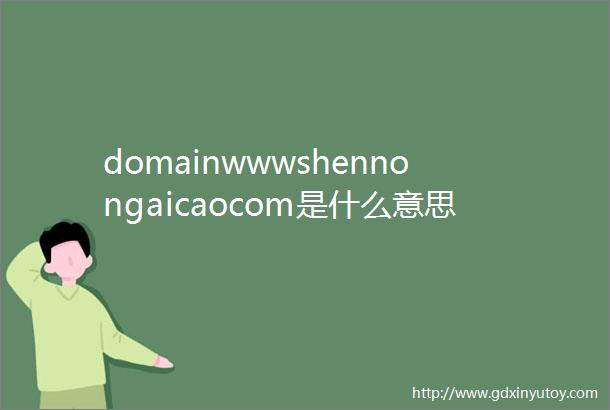 domainwwwshennongaicaocom是什么意思