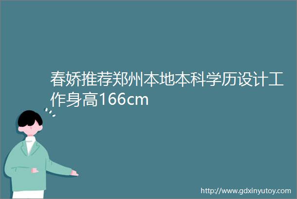 春娇推荐郑州本地本科学历设计工作身高166cm