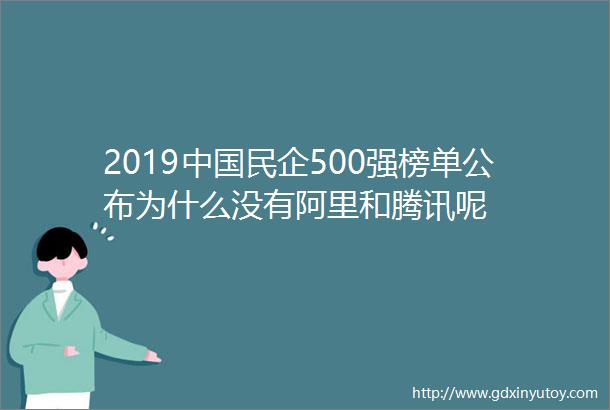 2019中国民企500强榜单公布为什么没有阿里和腾讯呢