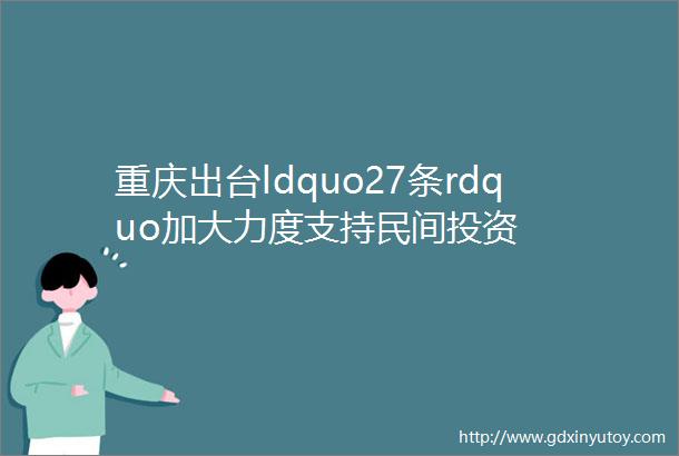 重庆出台ldquo27条rdquo加大力度支持民间投资