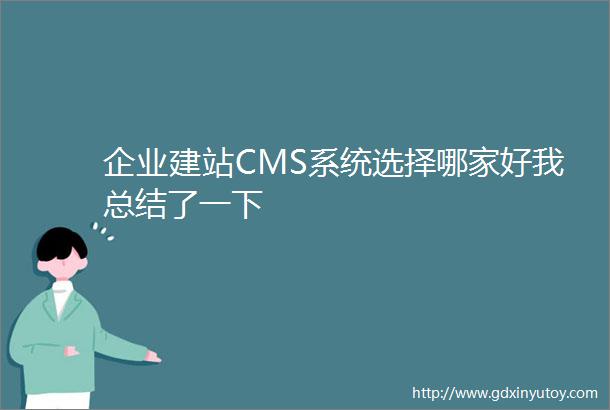 企业建站CMS系统选择哪家好我总结了一下